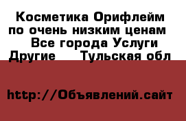 Косметика Орифлейм по очень низким ценам!!! - Все города Услуги » Другие   . Тульская обл.